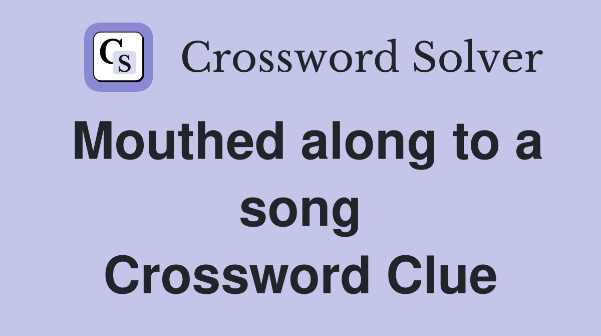 Mouthed along to a song Crossword Clue