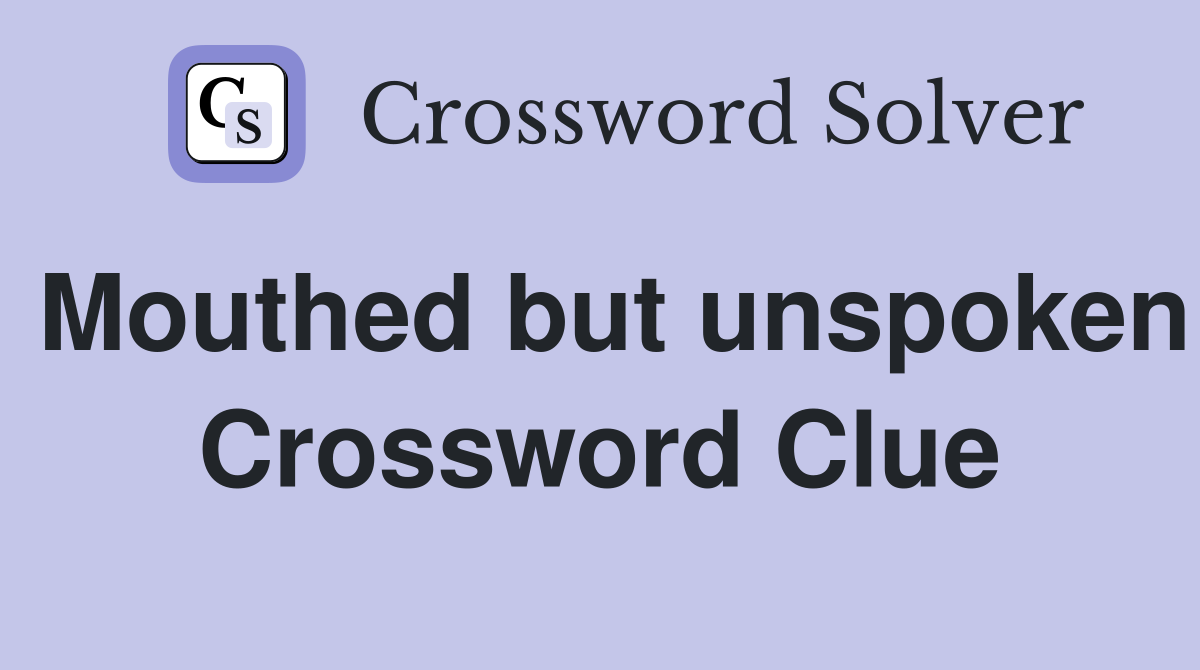 Mouthed but unspoken Crossword Clue