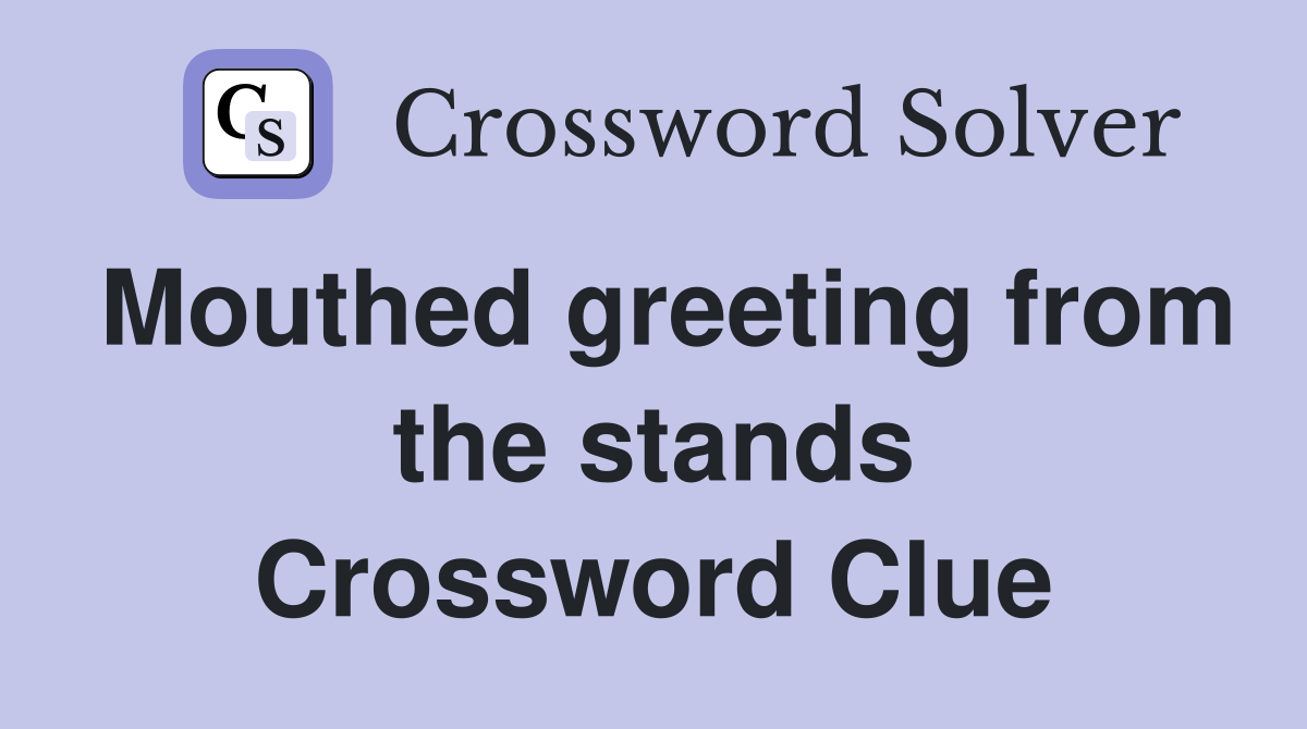 Mouthed greeting from the stands Crossword Clue