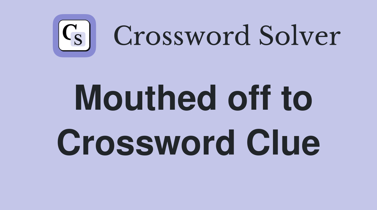 Mouthed off to Crossword Clue