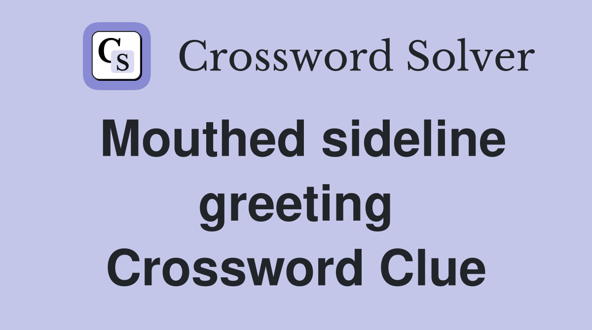 Mouthed sideline greeting Crossword Clue
