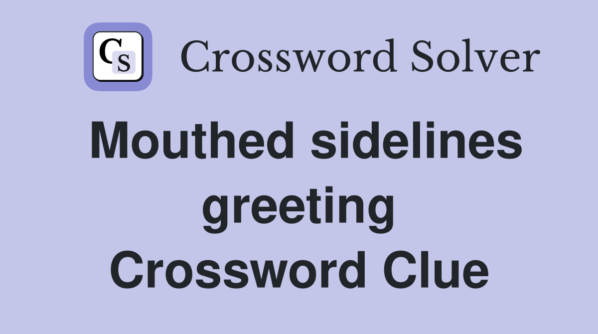 Mouthed sidelines greeting Crossword Clue