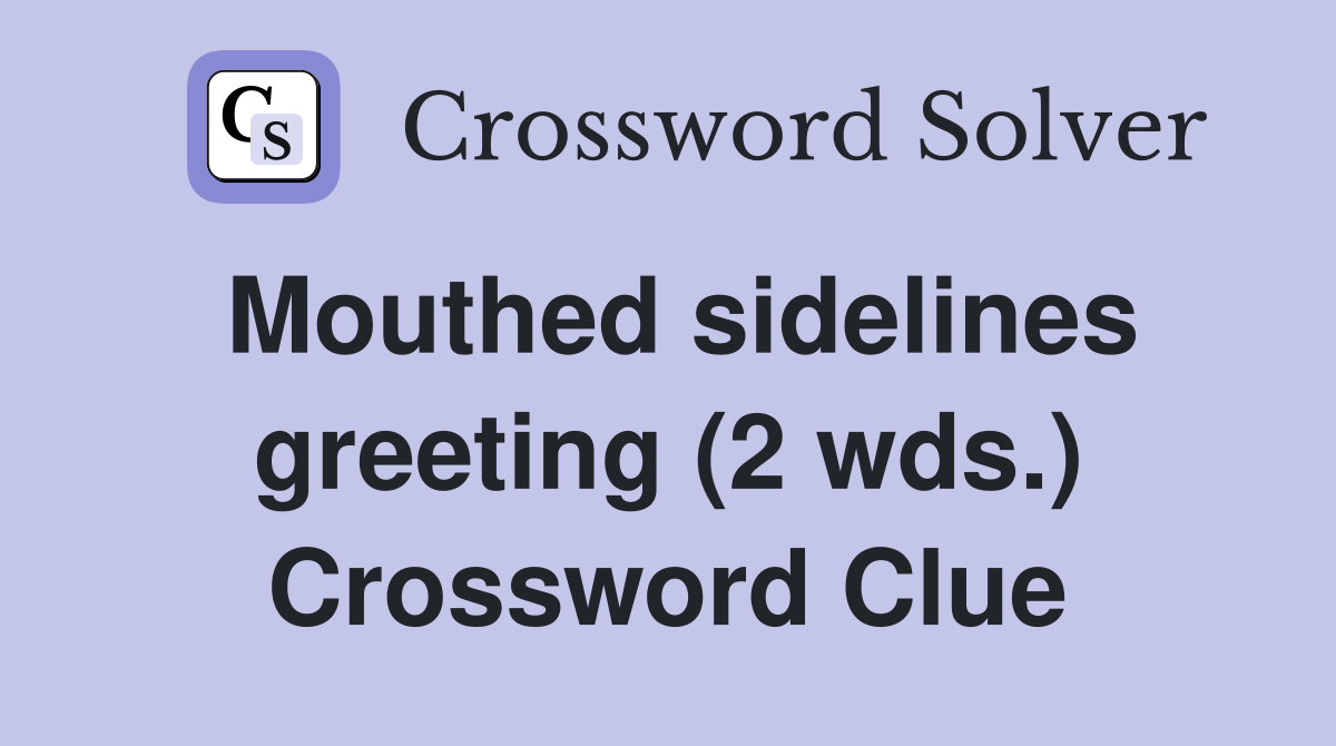 Mouthed sidelines greeting (2 wds.) Crossword Clue