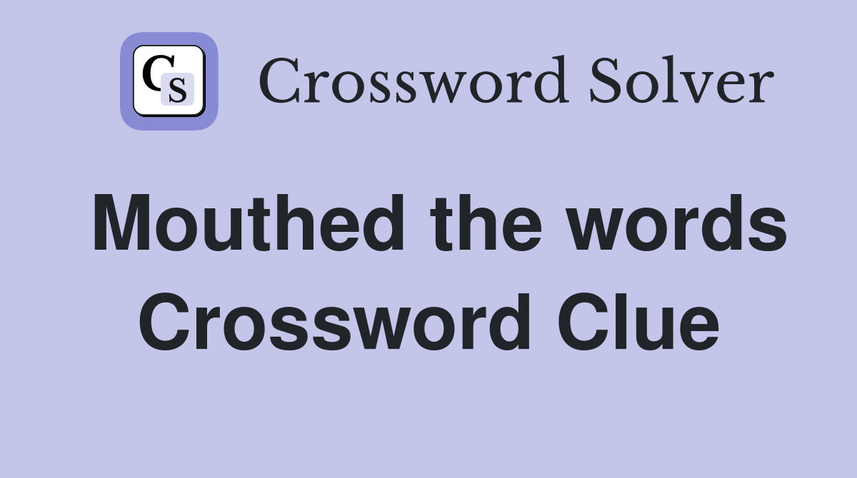 Mouthed the words Crossword Clue