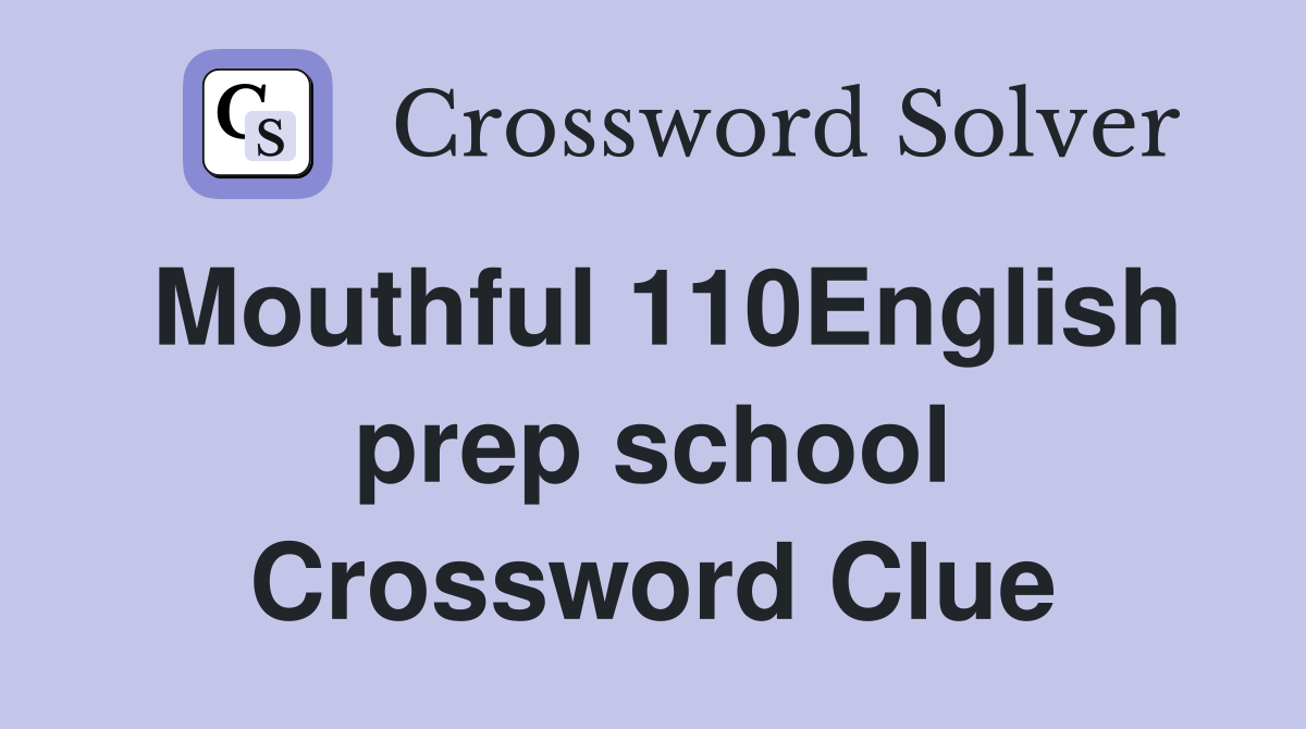 Mouthful 110English prep school Crossword Clue