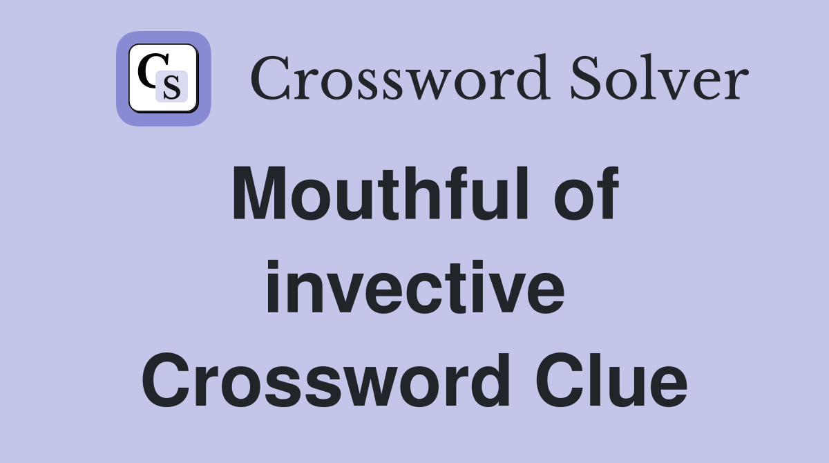 Mouthful of invective Crossword Clue
