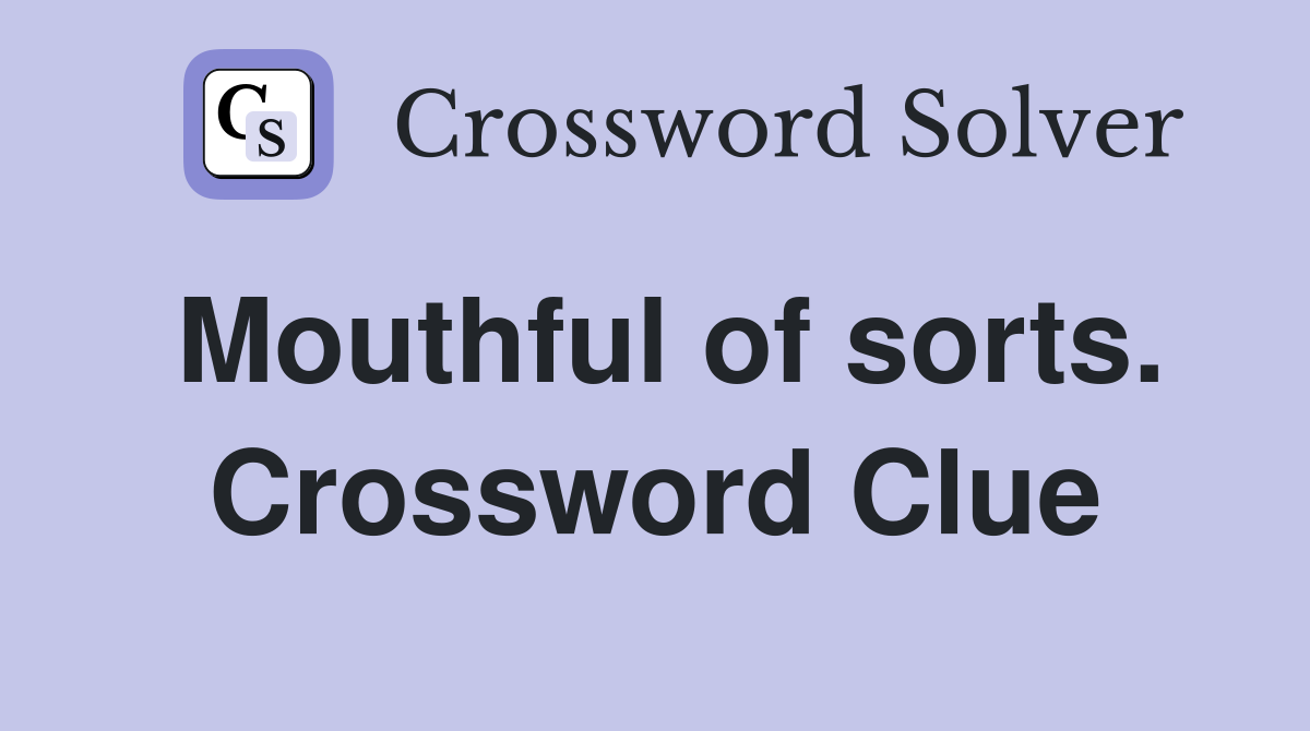 Mouthful of sorts. Crossword Clue