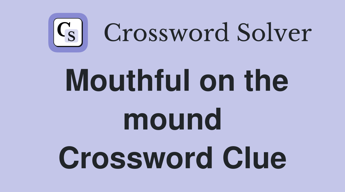 Mouthful on the mound Crossword Clue