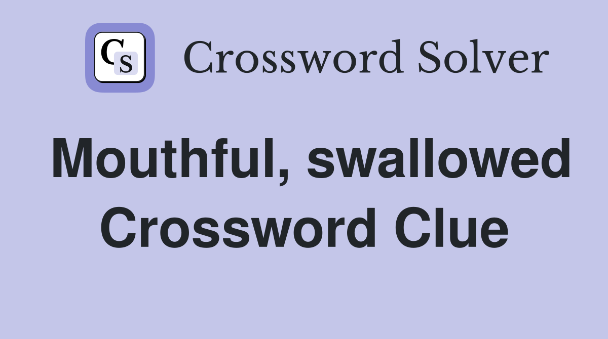 Mouthful, swallowed Crossword Clue