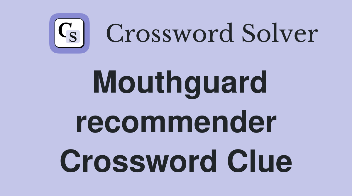 Mouthguard recommender Crossword Clue