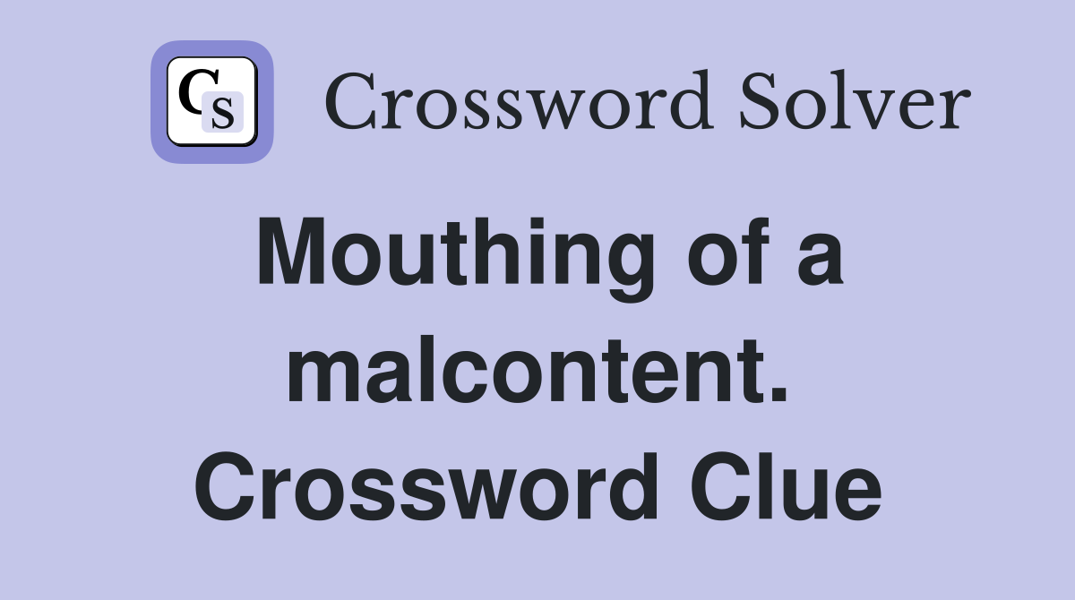 Mouthing of a malcontent. Crossword Clue