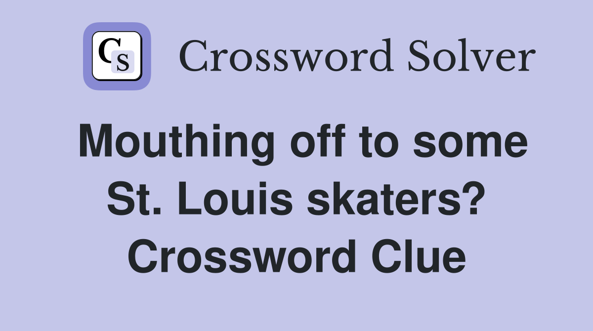 Mouthing off to some St. Louis skaters? Crossword Clue
