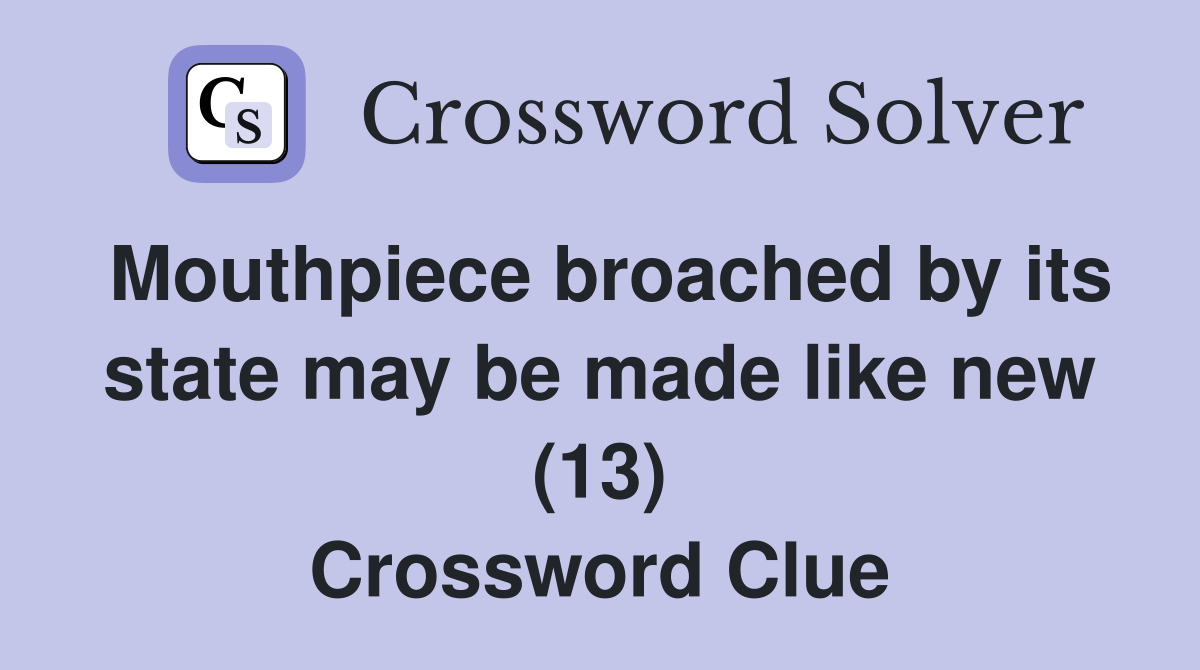 Mouthpiece broached by its state may be made like new (13) Crossword Clue