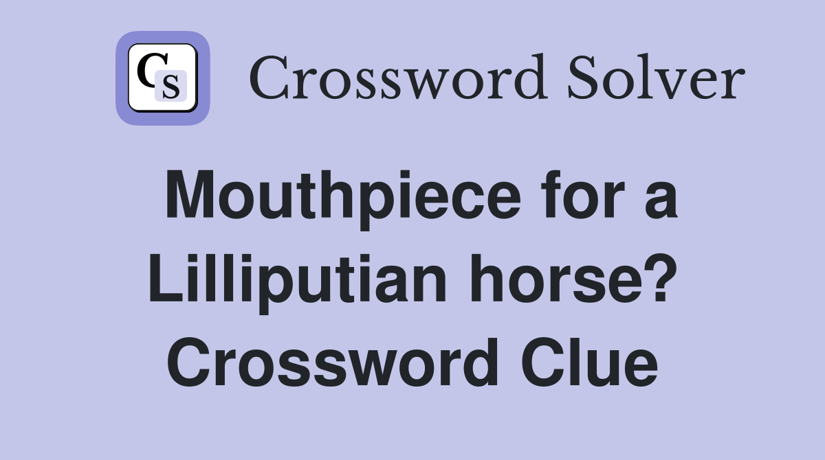 Mouthpiece for a Lilliputian horse? Crossword Clue