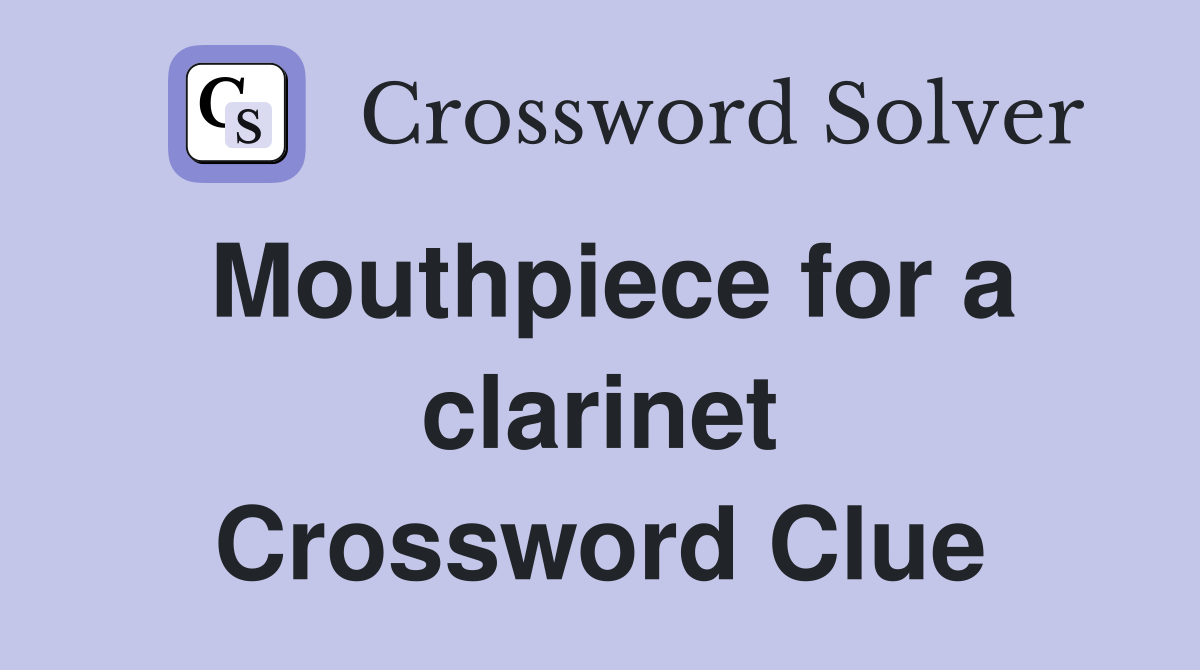Mouthpiece for a clarinet Crossword Clue