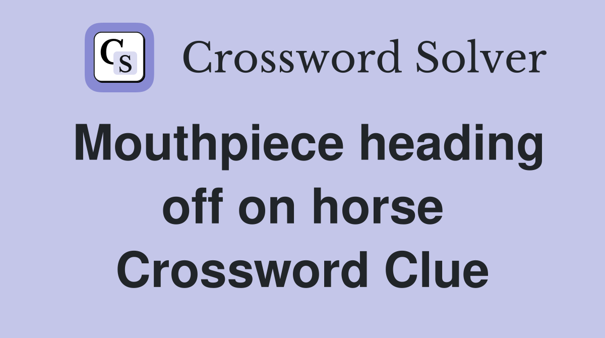 Mouthpiece heading off on horse Crossword Clue