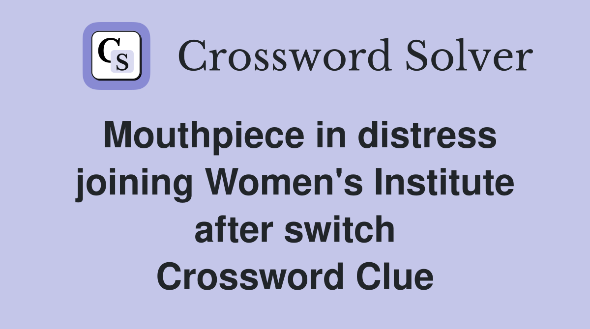 Mouthpiece in distress joining Women's Institute after switch Crossword Clue