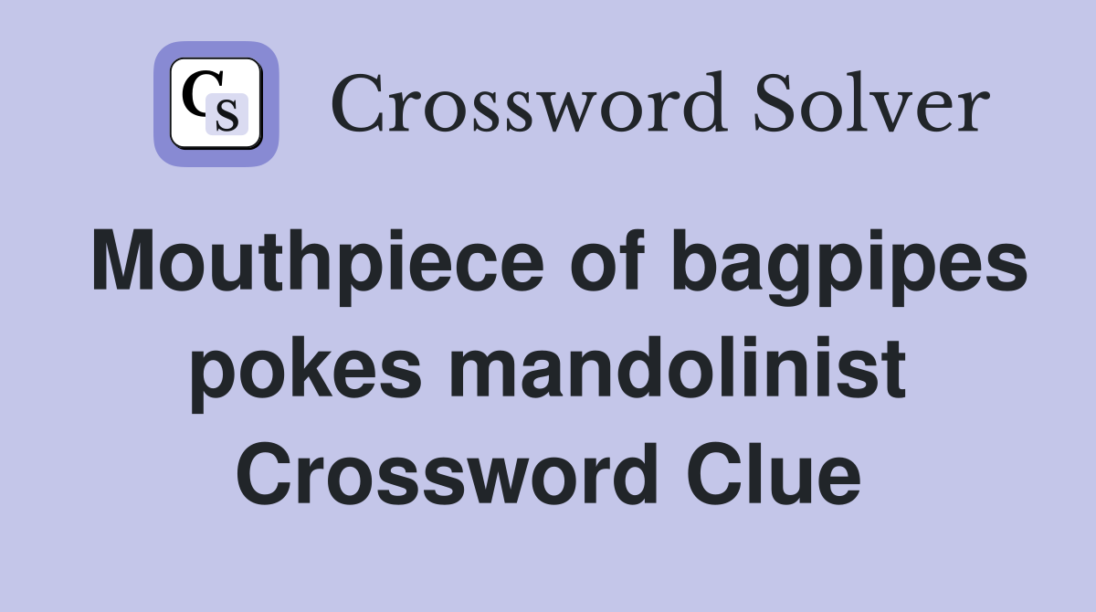 Mouthpiece of bagpipes pokes mandolinist Crossword Clue