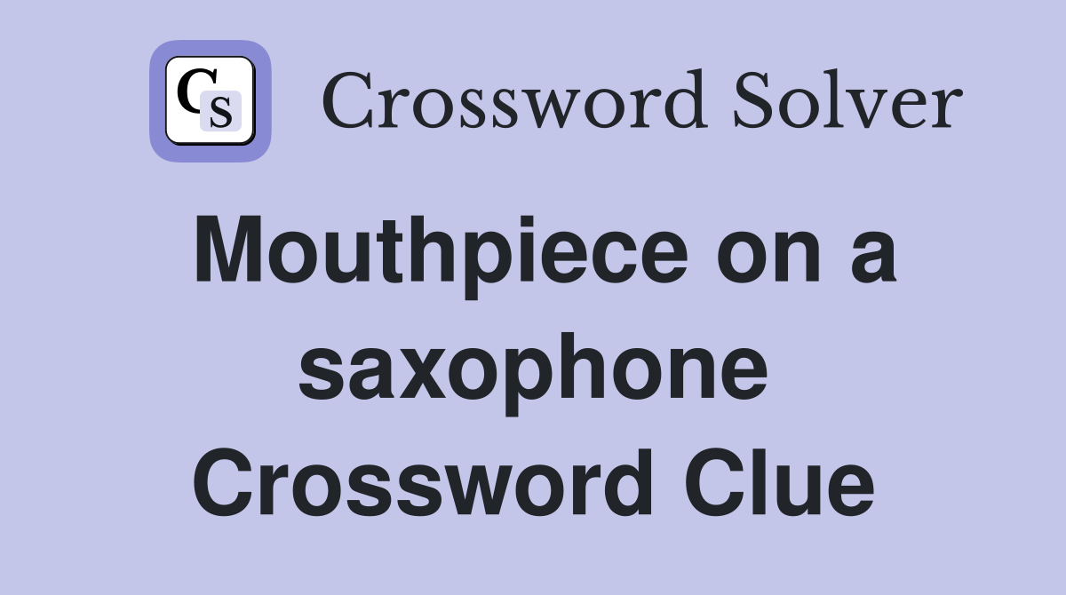 Mouthpiece on a saxophone Crossword Clue