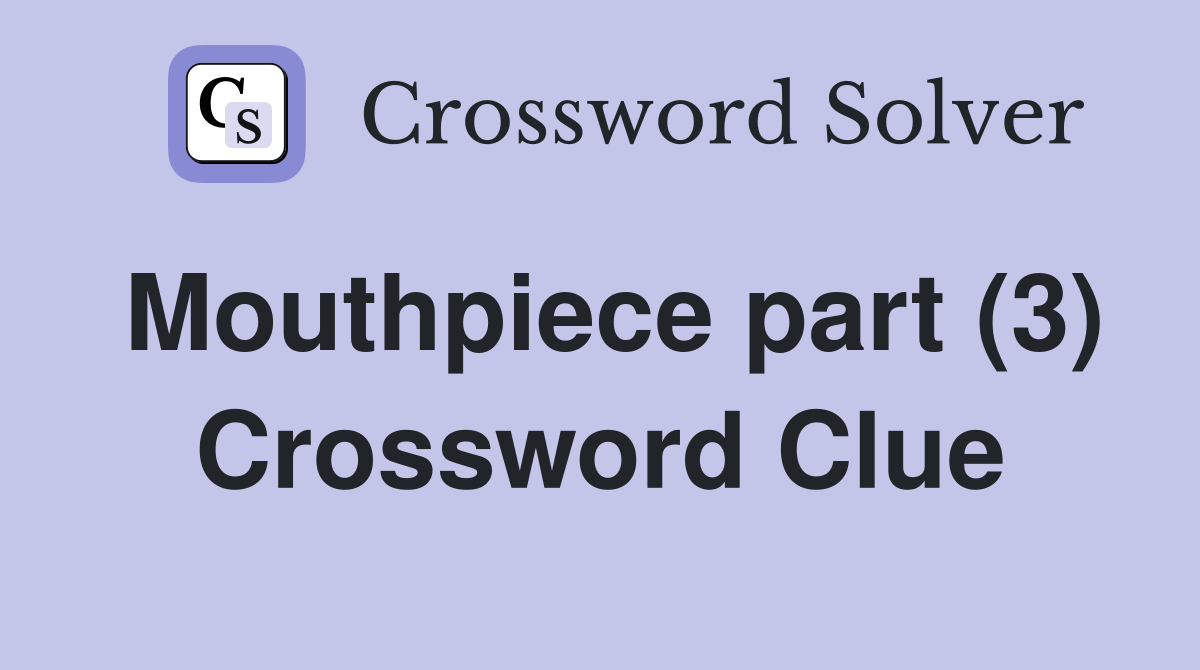 Mouthpiece part (3) Crossword Clue