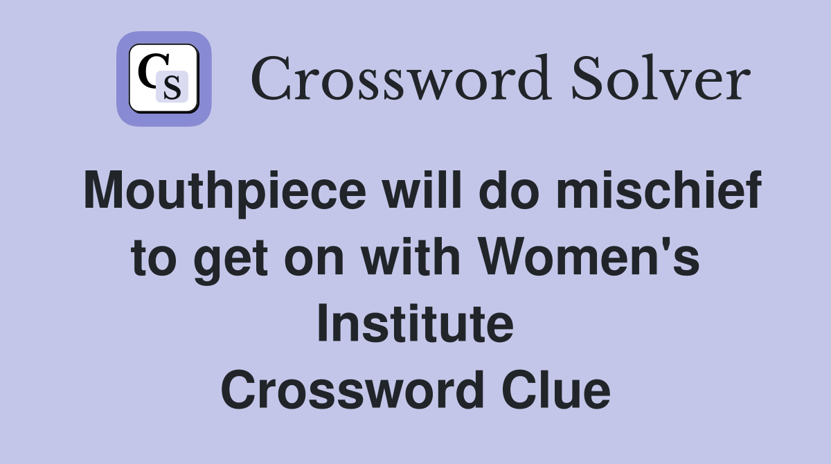 Mouthpiece will do mischief to get on with Women's Institute Crossword Clue