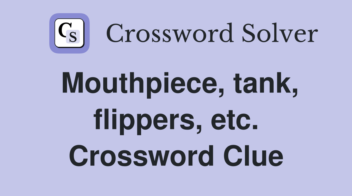 Mouthpiece, tank, flippers, etc. Crossword Clue