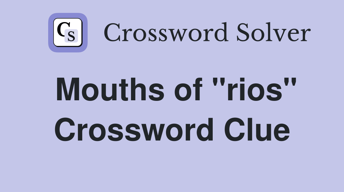 Mouths of "rios" Crossword Clue