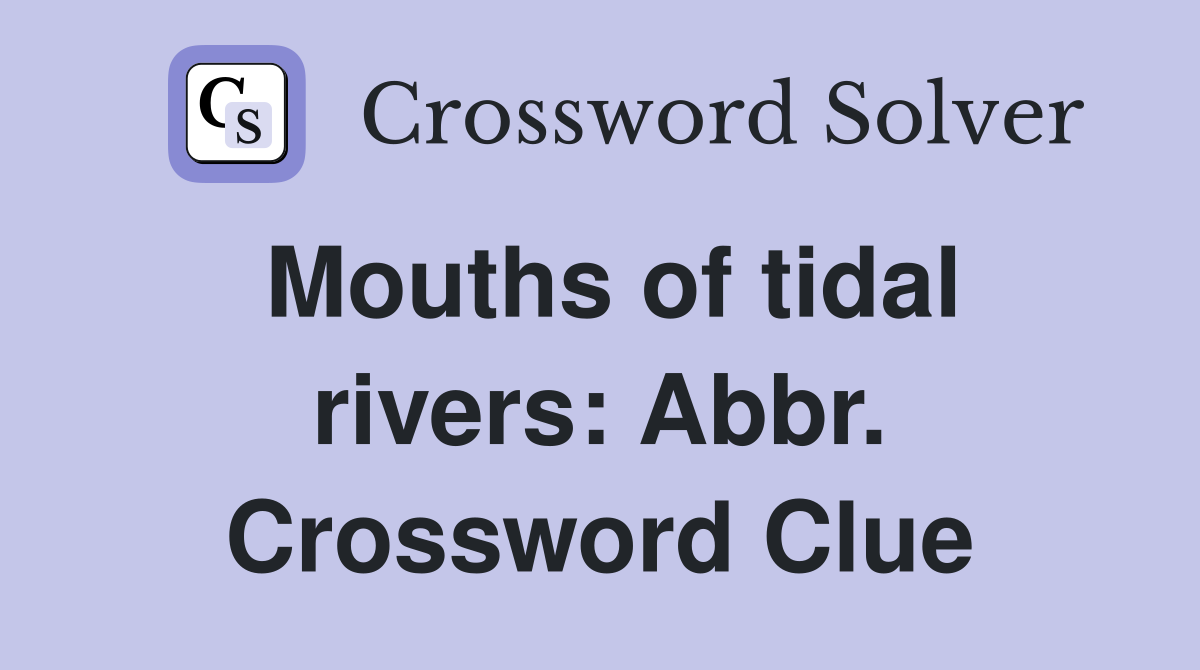 Mouths of tidal rivers: Abbr. Crossword Clue
