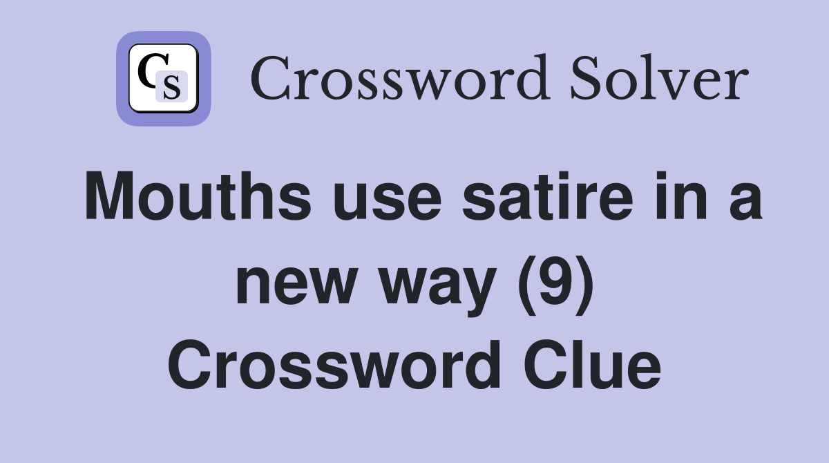 Mouths use satire in a new way (9) Crossword Clue