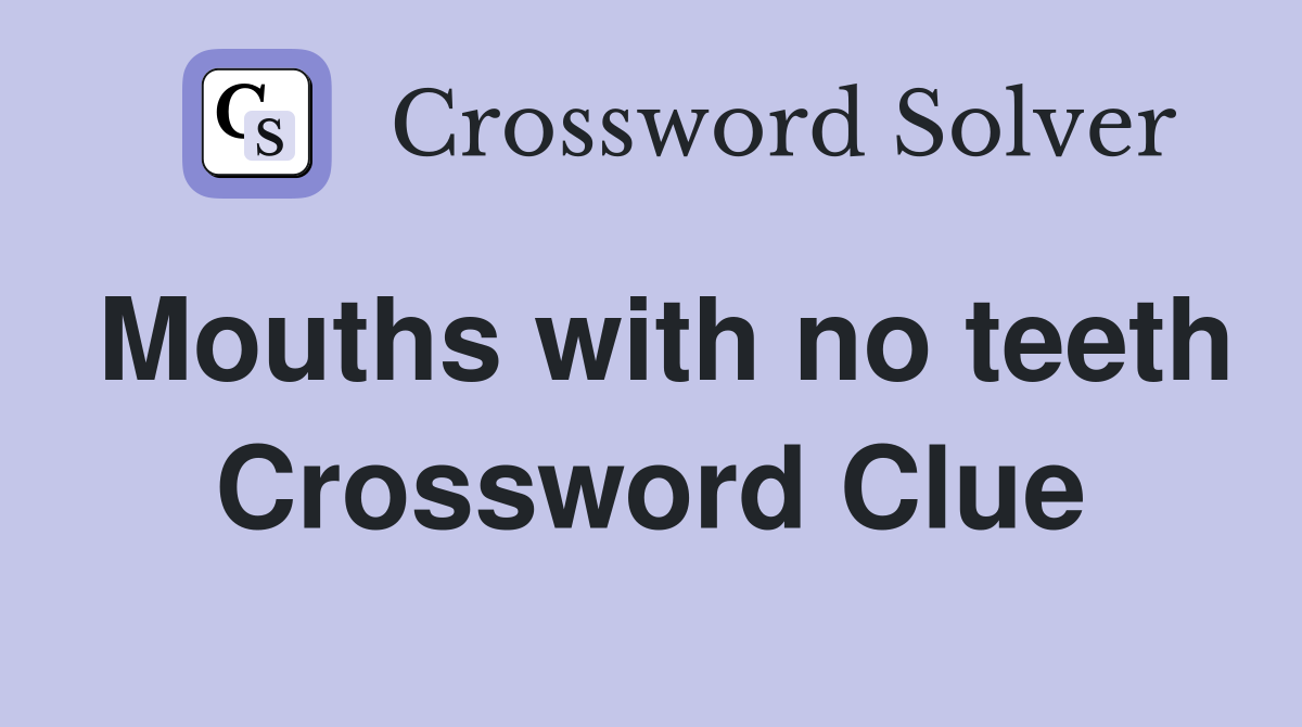 Mouths with no teeth Crossword Clue
