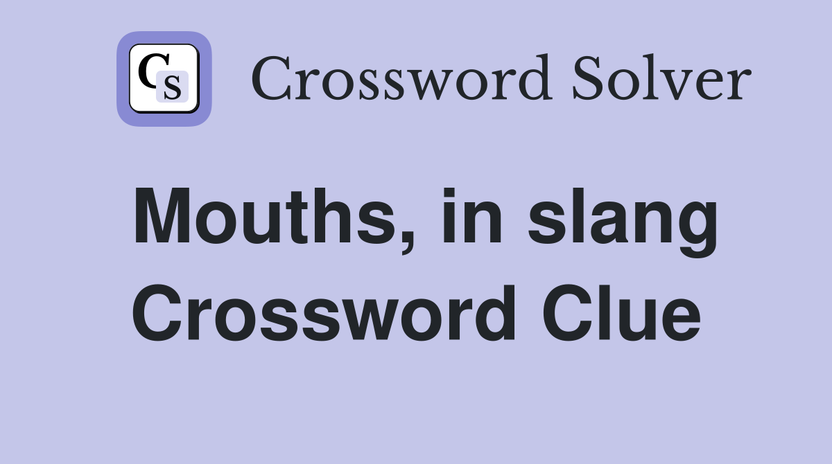 Mouths, in slang Crossword Clue