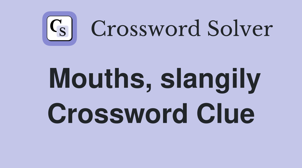 Mouths, slangily Crossword Clue