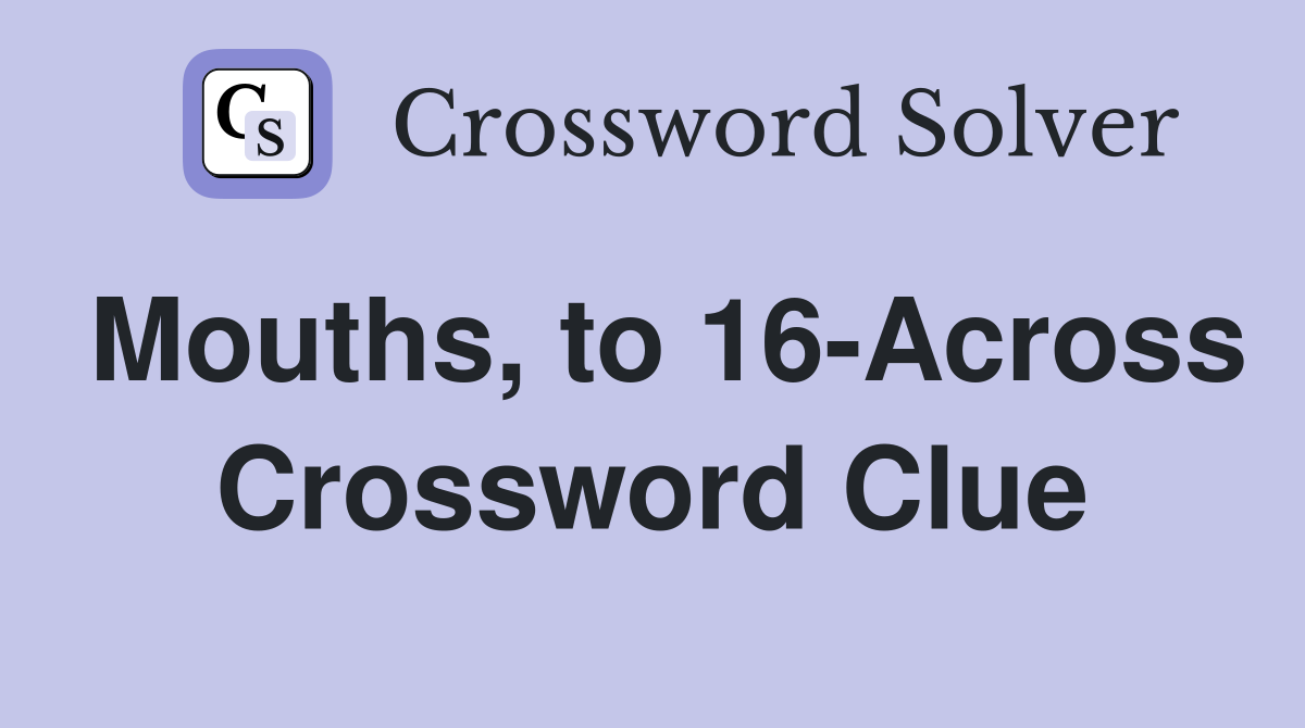 Mouths, to 16-Across Crossword Clue