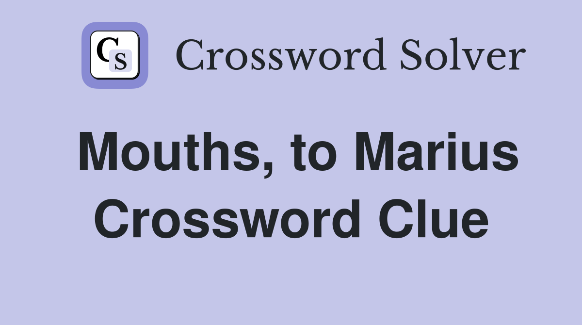 Mouths, to Marius Crossword Clue