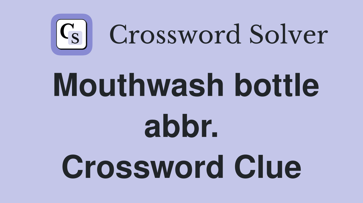 Mouthwash bottle abbr. Crossword Clue