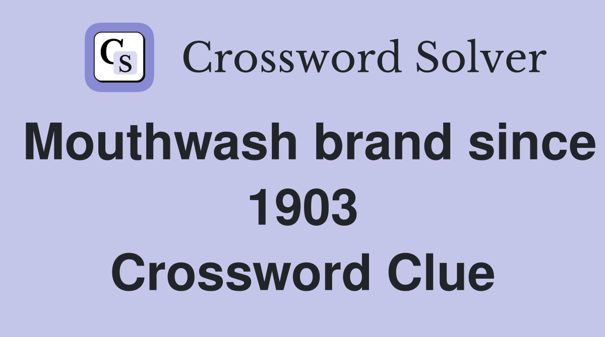 Mouthwash brand since 1903 Crossword Clue