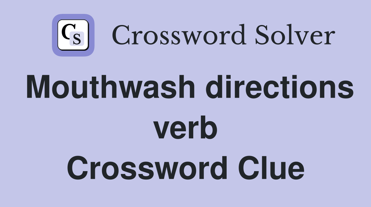 Mouthwash directions verb Crossword Clue