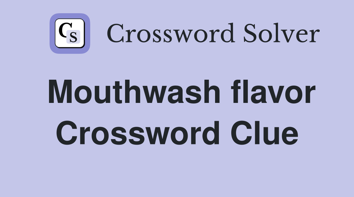 Mouthwash flavor Crossword Clue
