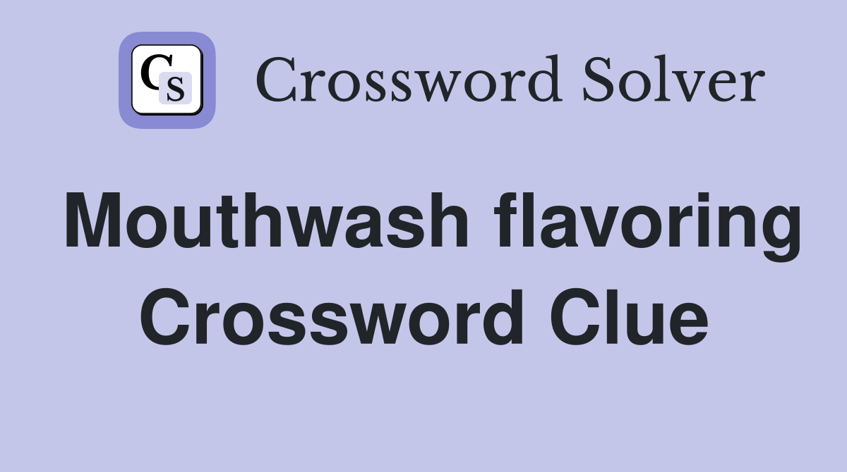 Mouthwash flavoring Crossword Clue