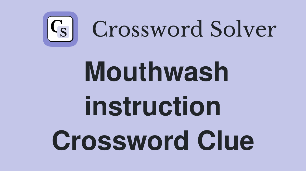 Mouthwash instruction Crossword Clue