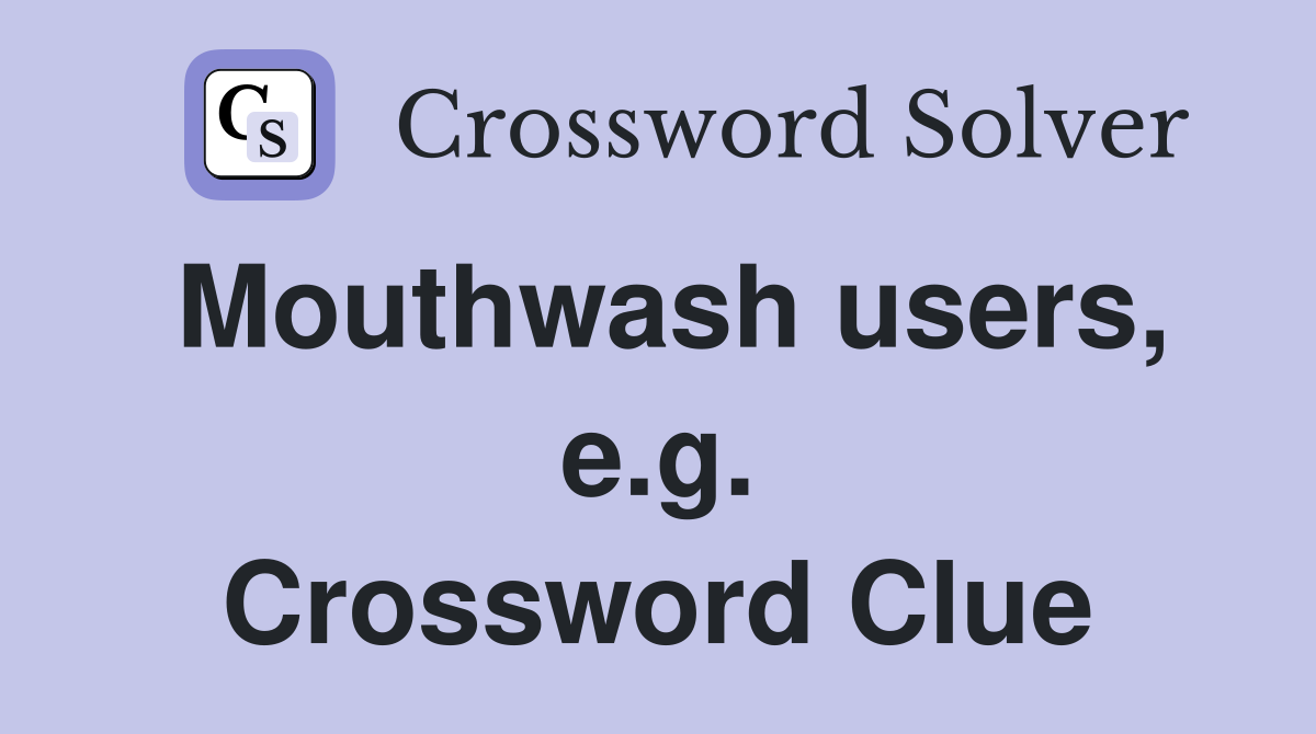 Mouthwash users, e.g. Crossword Clue