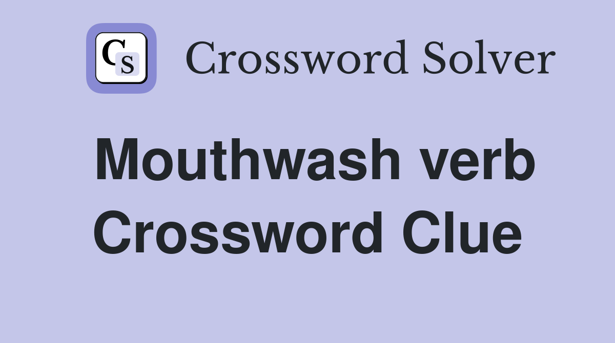Mouthwash verb Crossword Clue