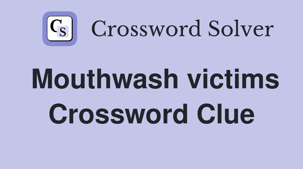 Mouthwash victims Crossword Clue