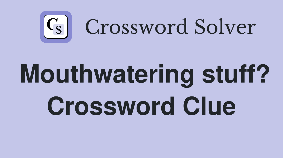 Mouthwatering stuff? Crossword Clue