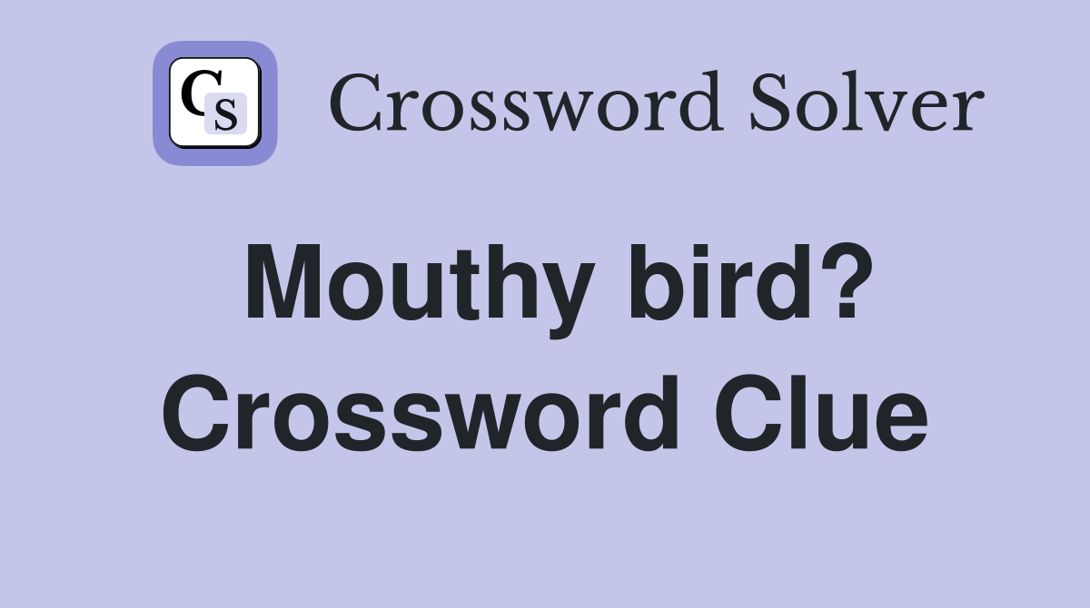 Mouthy bird? Crossword Clue
