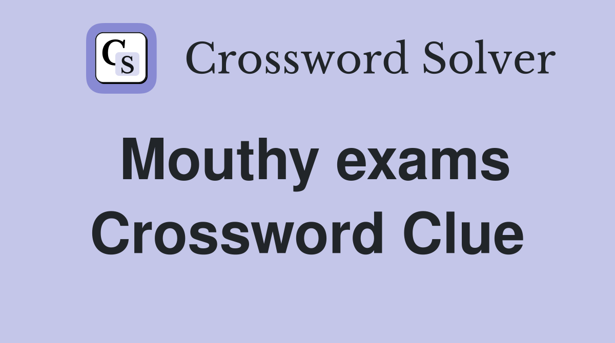 Mouthy exams Crossword Clue