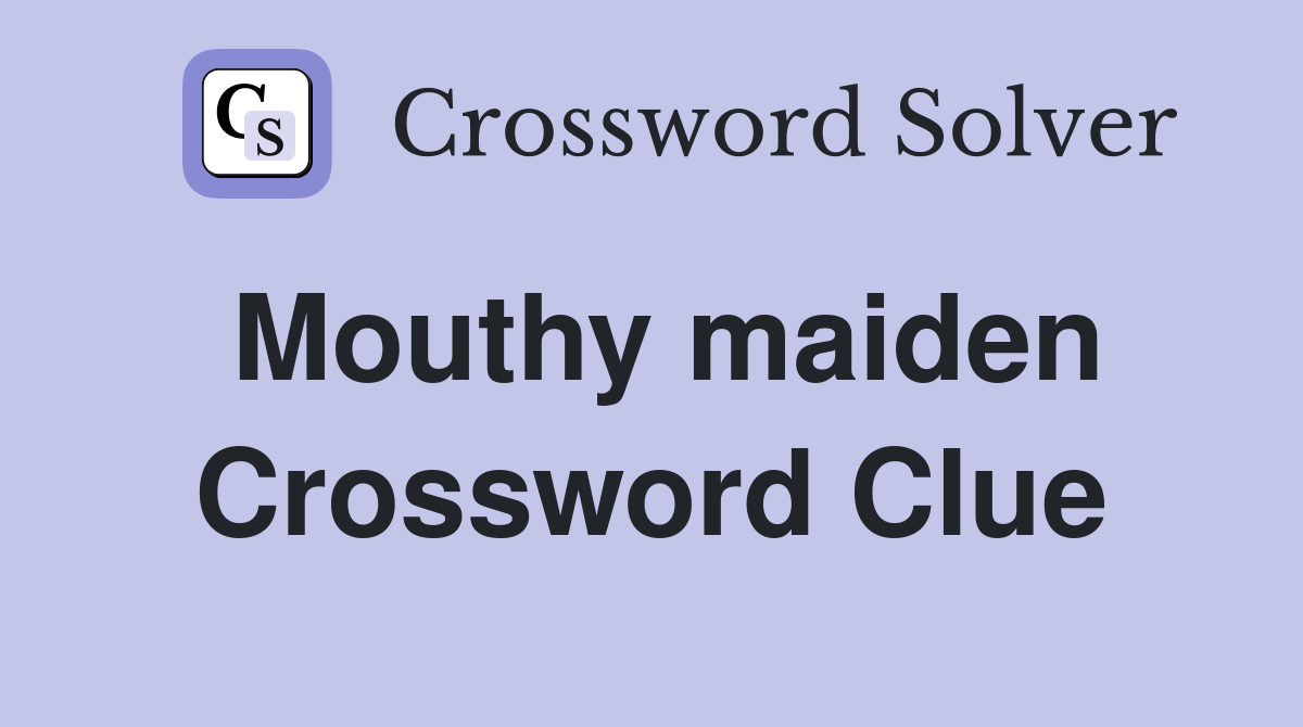 Mouthy maiden Crossword Clue