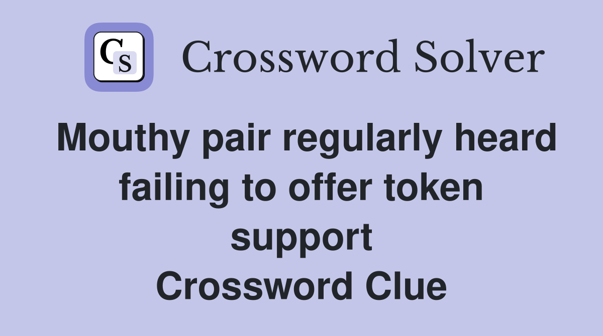 Mouthy pair regularly heard failing to offer token support Crossword Clue