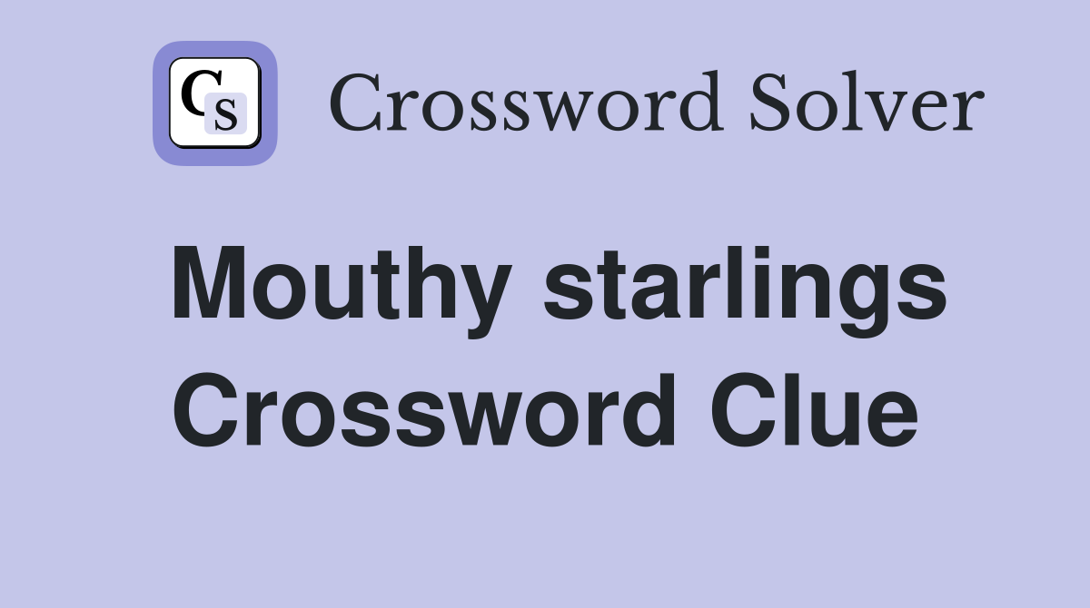 Mouthy starlings Crossword Clue