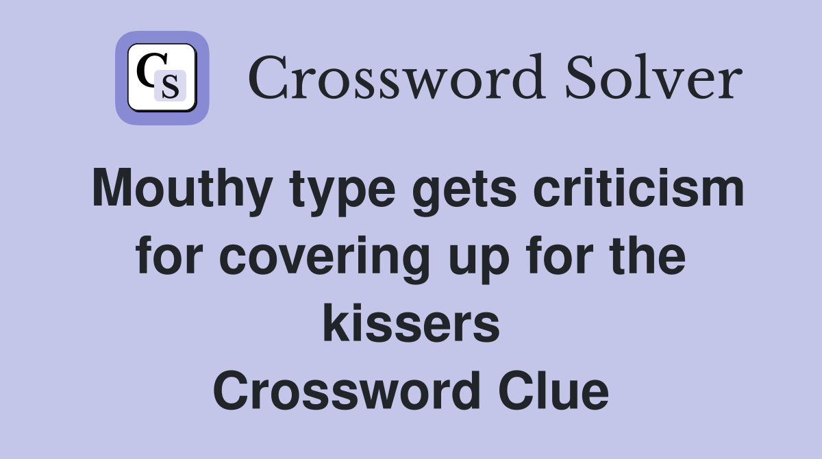 Mouthy type gets criticism for covering up for the kissers Crossword Clue